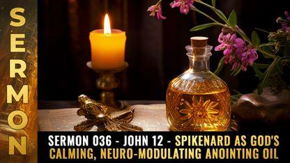 Mike Adams Sermon #036 - John 12 - Spikenard as God's calming, neuro-modulating anointing oil