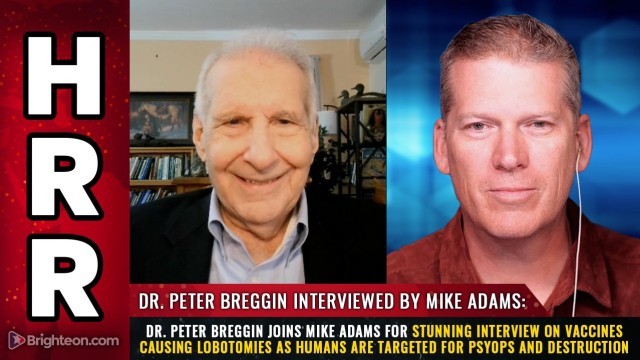 Dr. Peter Breggin joins Mike Adams for stunning interview on VACCINES causing LOBOTOMIES as humans are targeted for psyops and destruction