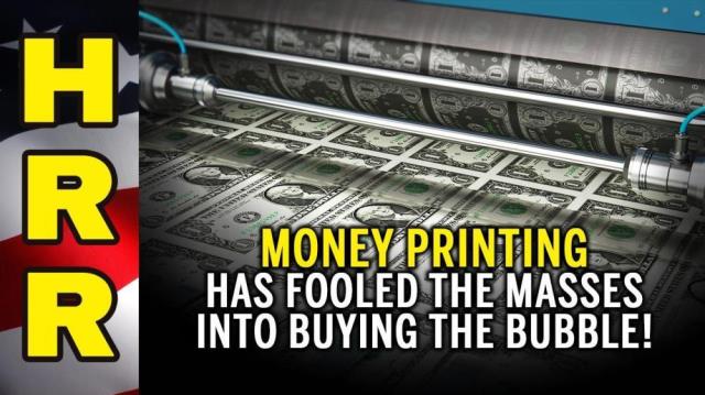 Money printing has FOOLED the masses into BUYING the BUBBLE!