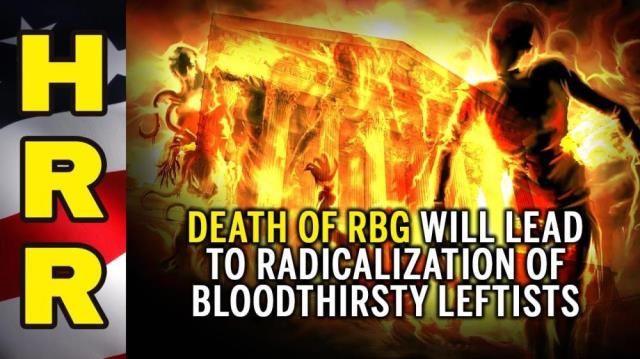 Death of RBG will lead to RADICALIZATION of bloodthirsty Leftists