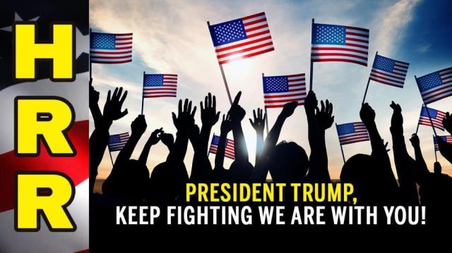 President Trump, KEEP FIGHTING... WE ARE WITH YOU!