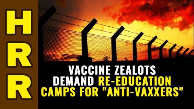 Vaccine ZEALOTS demand re-education camps for "anti-vaxxers"