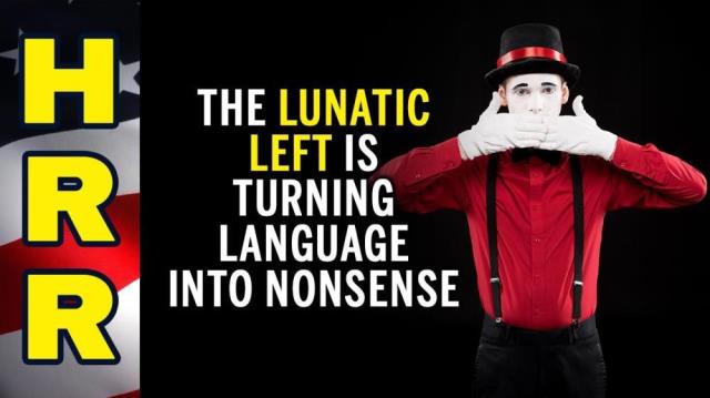 The lunatic LEFT is turning LANGUAGE into unintelligible NONSENSE