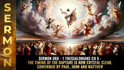 Sermon #068 - 1 Thessalonians Ch 5 - The timing of the RAPTURE is now crystal clear...