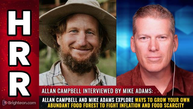 Allan Campbell and Mike Adams explore ways to GROW YOUR OWN abundant food forest to fight inflation and food scarcity