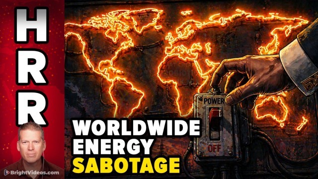 A Worldwide ENERGY SABOTAGE Effort is Now Under Way to Cripple Human Civilization