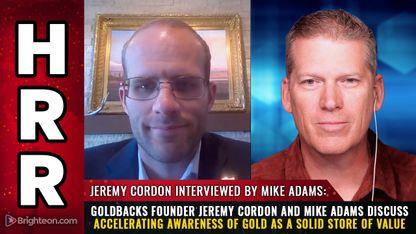 Goldbacks founder Jeremy Cordon and Mike Adams discuss accelerating awareness of GOLD as a solid store of value