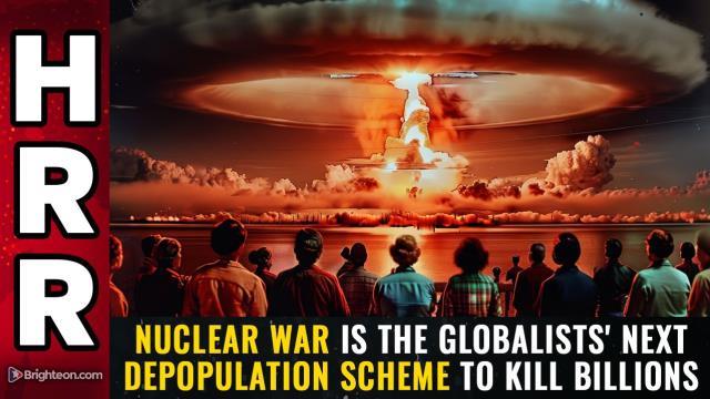 NUCLEAR WAR is the globalists' next DEPOPULATION scheme to kill billions