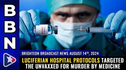 Luciferian hospital protocols TARGETED the unvaxxed for MURDER by medicine