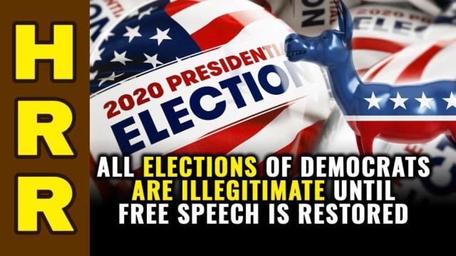 ALL elections of DEMOCRATS are illegitimate until free speech is restored