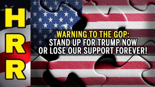 WARNING to the GOP: Stand up for Trump NOW or lose our support FOREVER!