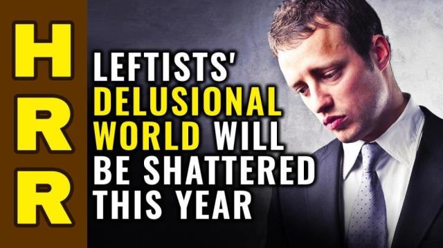 Leftists' delusional world will be SHATTERED this year