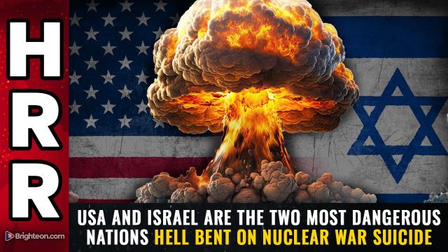 USA and Israel are the two most DANGEROUS nations hell bent on nuclear war SUICIDE