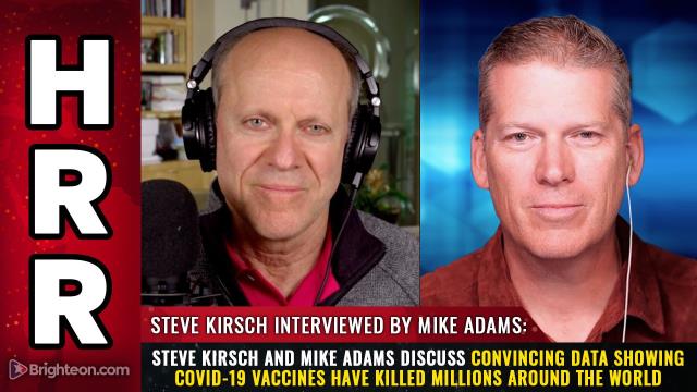 Steve Kirsch and Mike Adams discuss convincing data showing COVID-19 vaccines have killed MILLIONS around the world