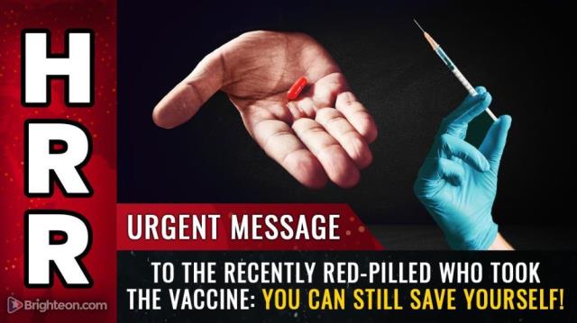 Urgent message to the recently red-pilled who took the vaccine: You can still SAVE yourself!