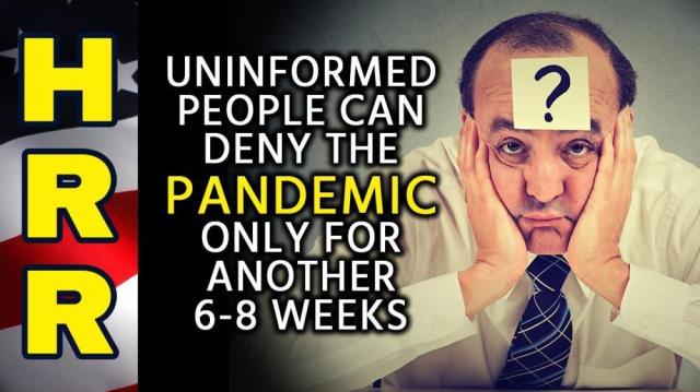 Uninformed people can DENY the pandemic only for another 6-8 weeks