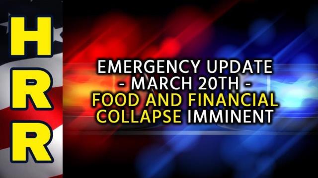 Emergency update - March 20th - Food and financial collapse imminent