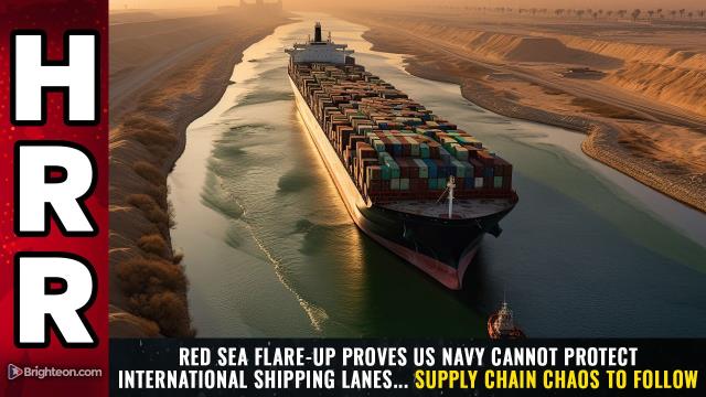 Red Sea flare-up proves US Navy CANNOT protect international shipping lanes... supply chain chaos to follow