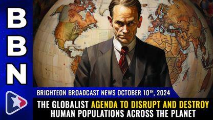 The globalist agenda to DISRUPT and DESTROY human populations across the planet