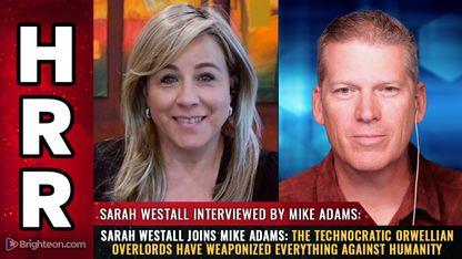 Sarah Westall joins Mike Adams: The technocratic Orwellian overlords have weaponized EVERYTHING against humanity