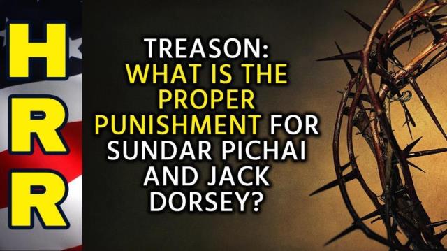 TREASON: What is the proper punishment for Sundar Pichai and Jack Dorsey?