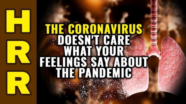 The coronavirus doesn't care what your FEELINGS say about the pandemic