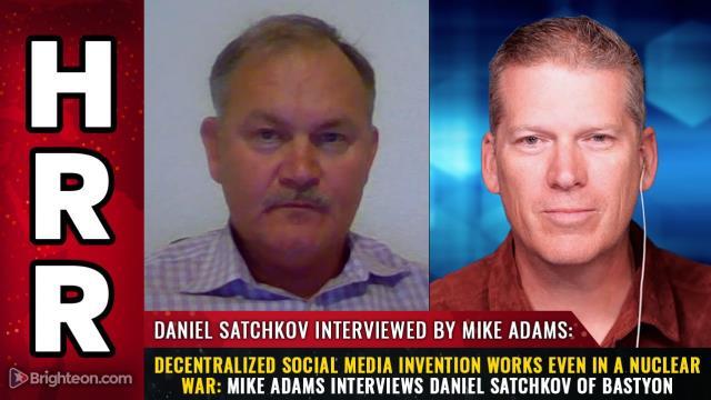 Decentralized social media invention works even in a NUCLEAR WAR: Mike Adams interviews Daniel Satchkov of Bastyon