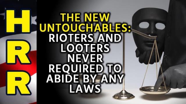 The new UNTOUCHABLES: Rioters and looters NEVER required to abide by laws