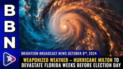 WEAPONIZED WEATHER – Hurricane Milton to DEVASTATE FLORIDA weeks before election day