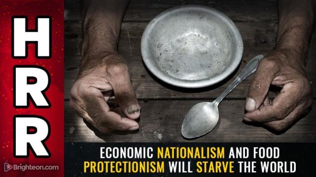 Economic NATIONALISM and food PROTECTIONISM will STARVE the world