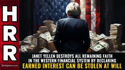 Janet Yellen DESTROYS all remaining faith in the western financial system by declaring earned interest can be STOLEN at will